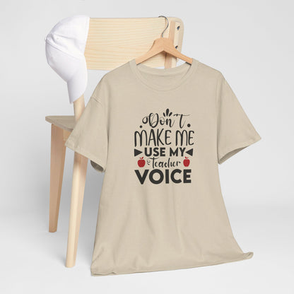 Don't Make Me, Use My Teacher Voice - T-Shirt