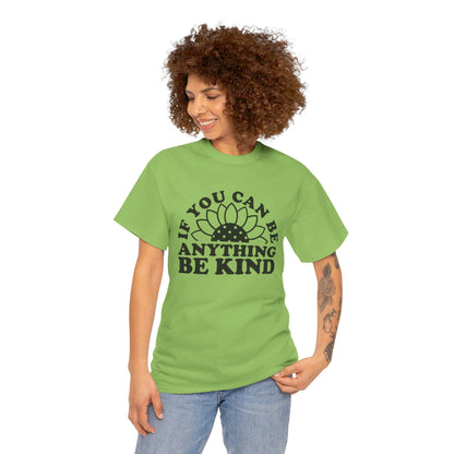 If You Can Be Anything Be Kind - T-Shirt