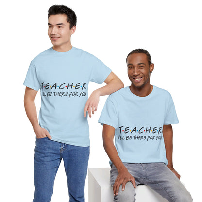 Teacher I'll Be There For You - T-Shirt