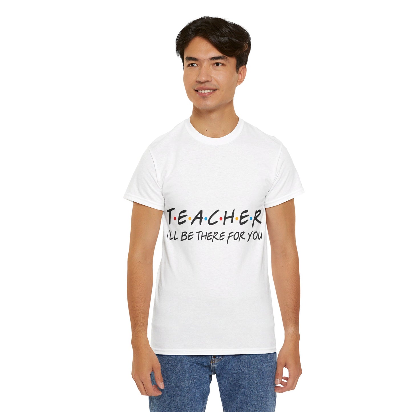 Teacher I'll Be There For You - T-Shirt