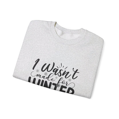 I Wasn't Made For Winter - Sweatshirt