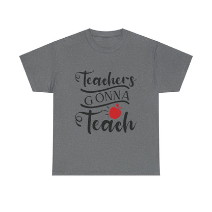 Teachers Gonna Teach - T-Shirt