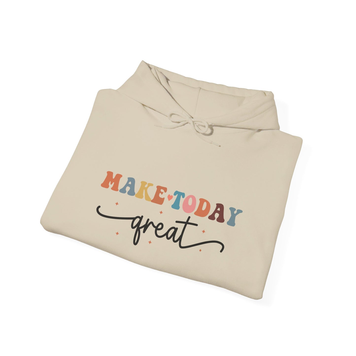 Make Today Great - Hooded Sweatshirt