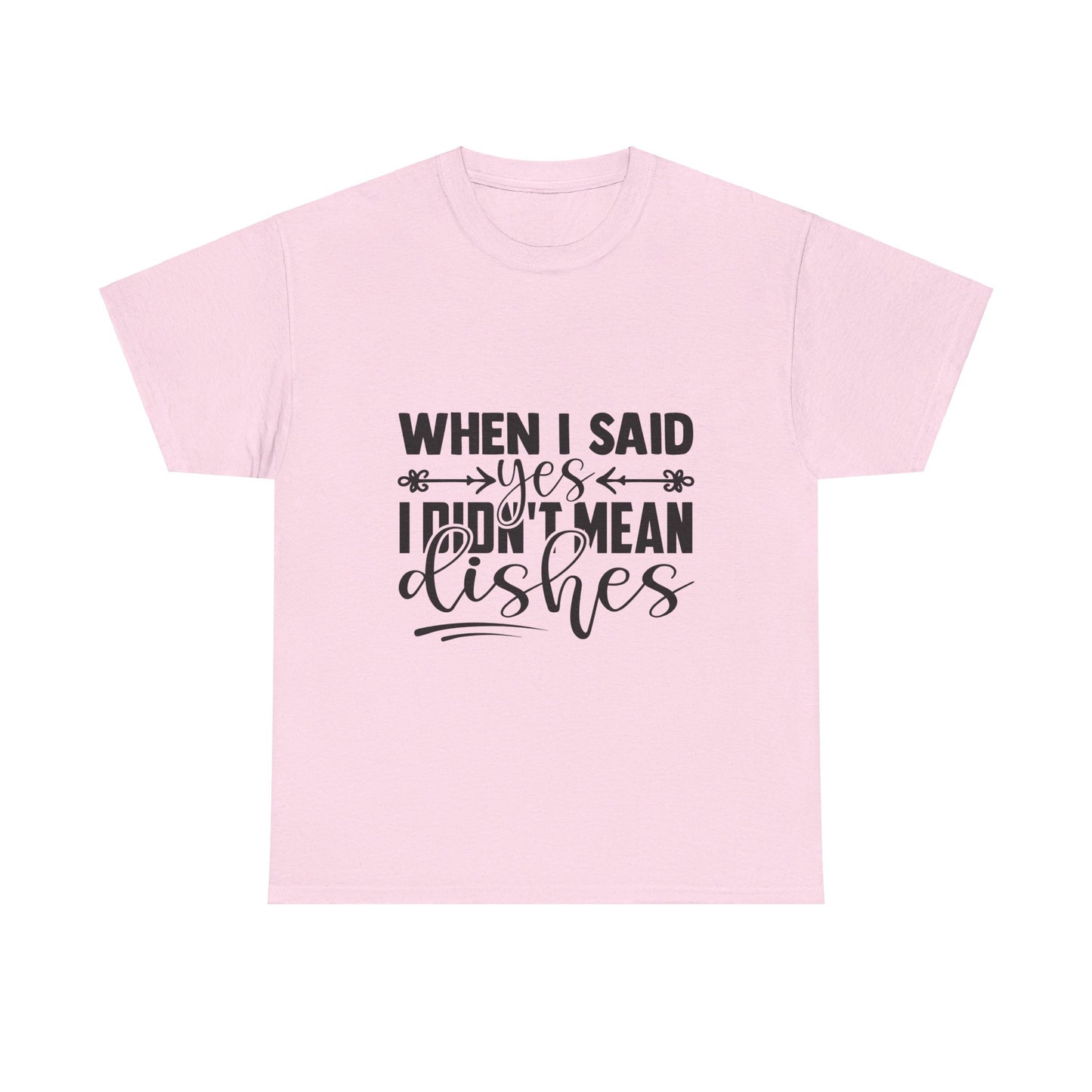 When I said yes I didn't mean dishes - T-Shirt