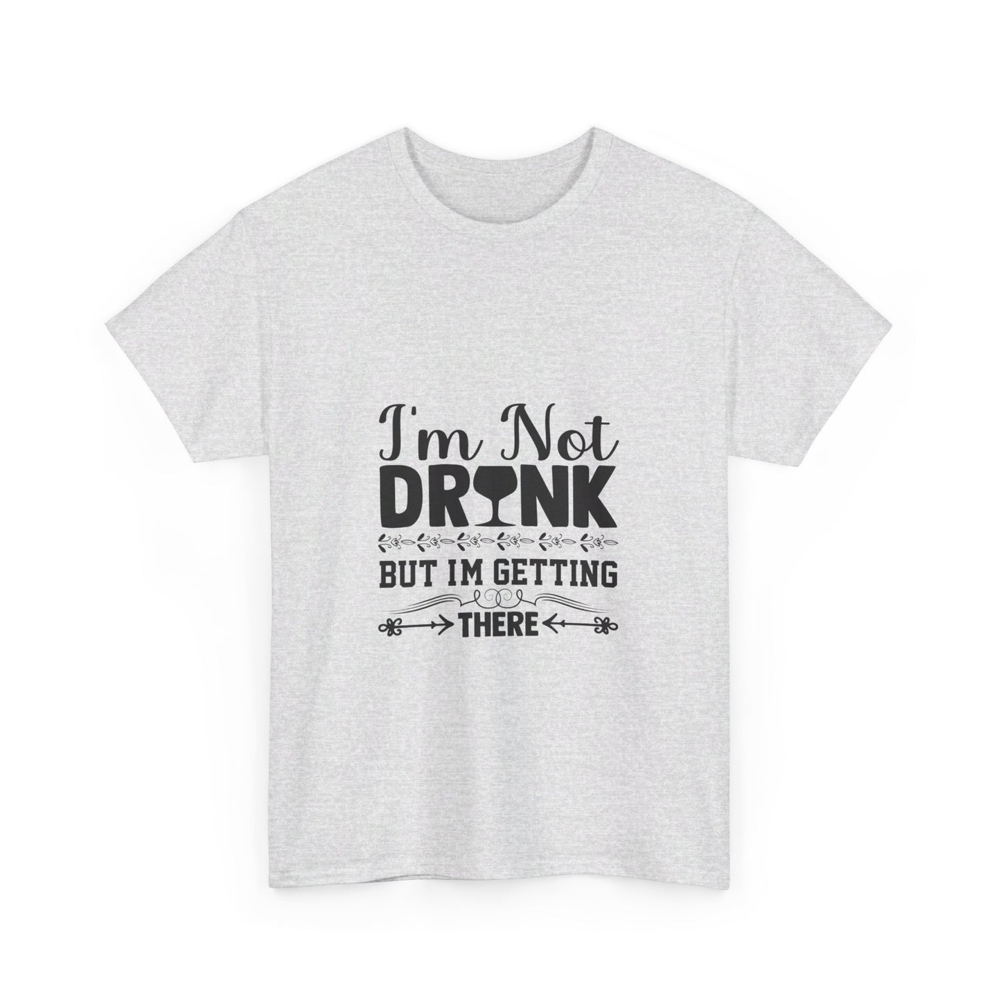 I’m Not Drunk, But I’m Getting There T-Shirt