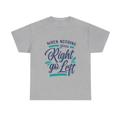 When nothing goes right go left-T-Shirt