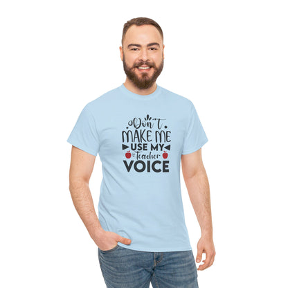 Don't Make Me, Use My Teacher Voice - T-Shirt