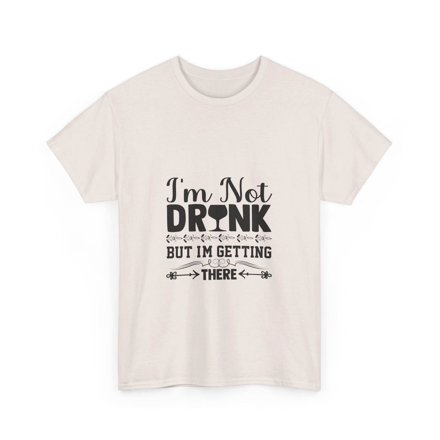 I’m Not Drunk, But I’m Getting There T-Shirt