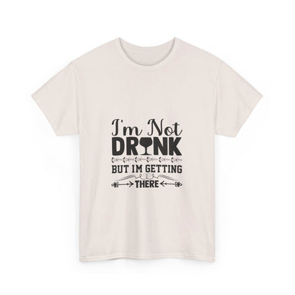 I’m Not Drunk, But I’m Getting There T-Shirt