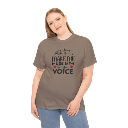 Don't Make Me, Use My Teacher Voice - T-Shirt