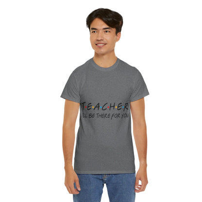 Teacher I'll Be There For You - T-Shirt