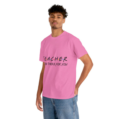 Teacher I'll Be There For You - T-Shirt