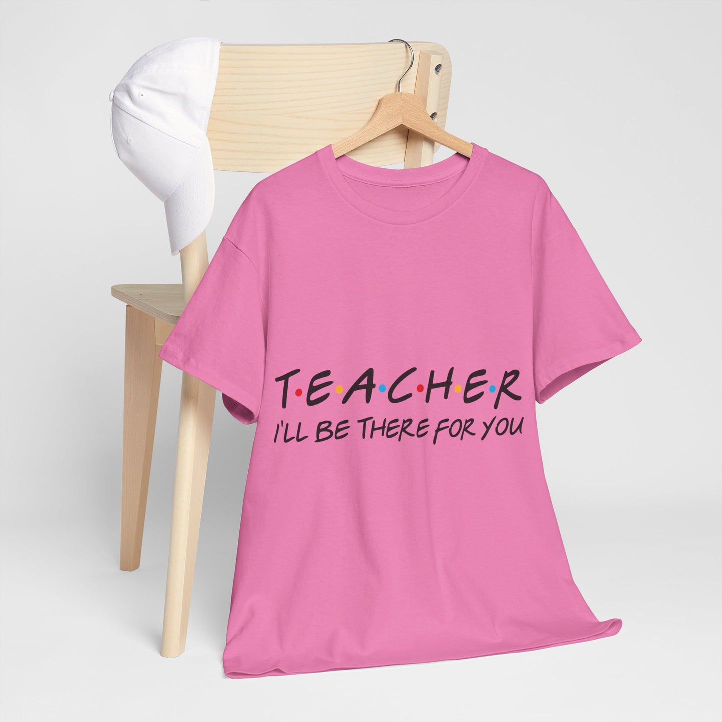 Teacher I'll Be There For You - T-Shirt