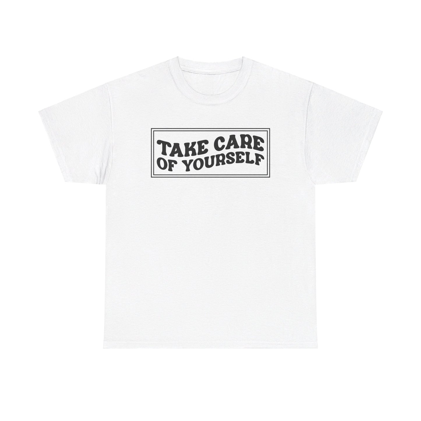 Take Care Of Yourself- T-Shirt