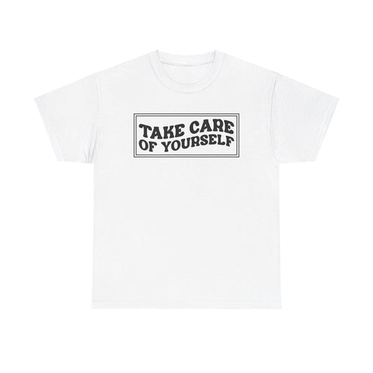 Take Care Of Yourself- T-Shirt