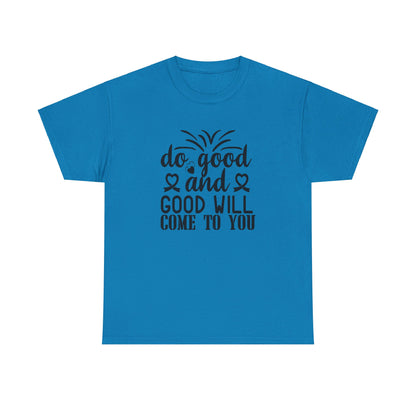 Do Good And Good Will Come To You - T-Shirt