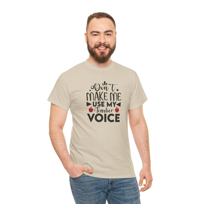 Don't Make Me, Use My Teacher Voice - T-Shirt
