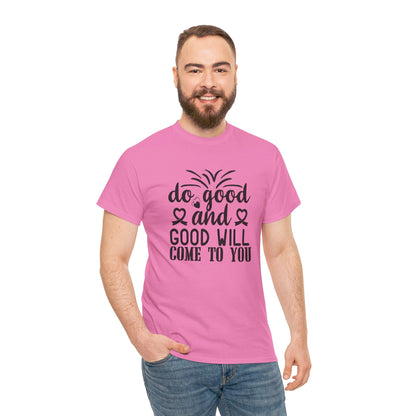 Do Good And Good Will Come To You - T-Shirt