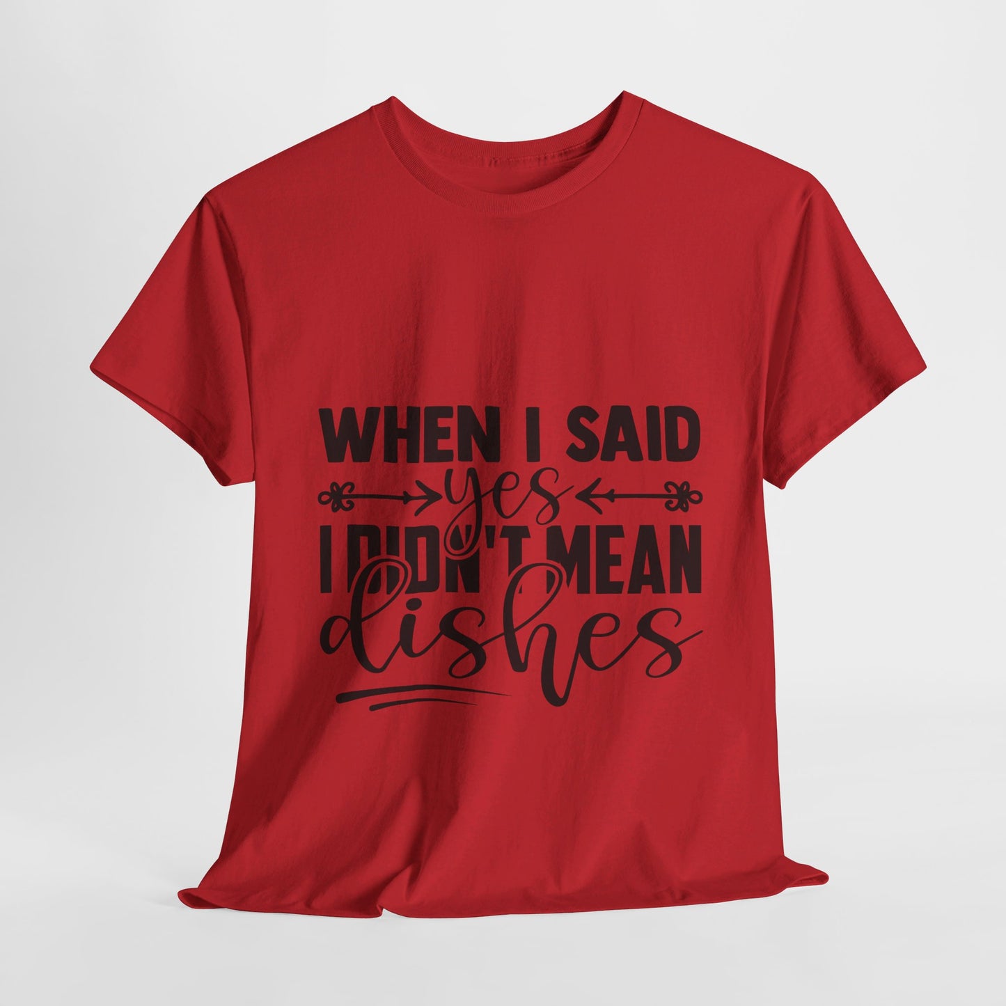 When I said yes I didn't mean dishes - T-Shirt