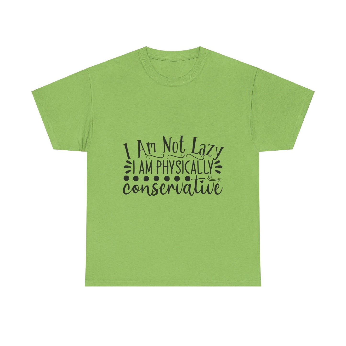 I Am Not Lazy, I Am Physically Conservative T-Shirt