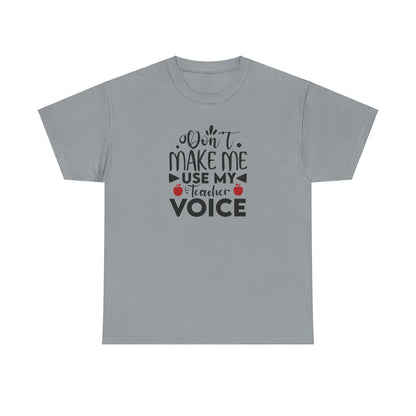Don't Make Me, Use My Teacher Voice - T-Shirt