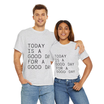 Today is a Good Day for a Good Day - T-Shirt