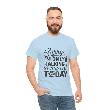 Sorry I'm Only Talking To My Cat Today-T-Shirt