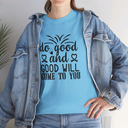 Do Good And Good Will Come To You - T-Shirt