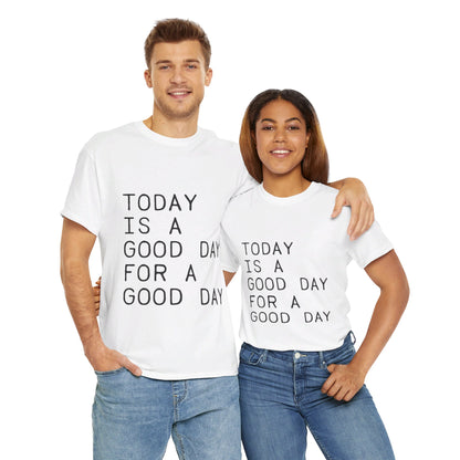 Today is a Good Day for a Good Day - T-Shirt