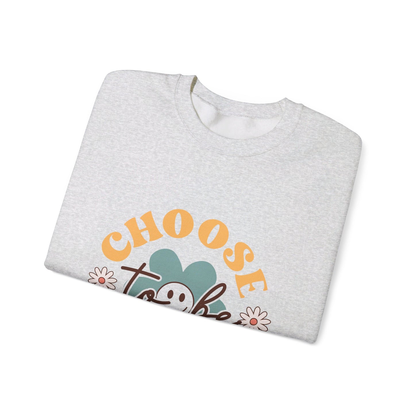 Choose To Be Happy - Sweatshirt