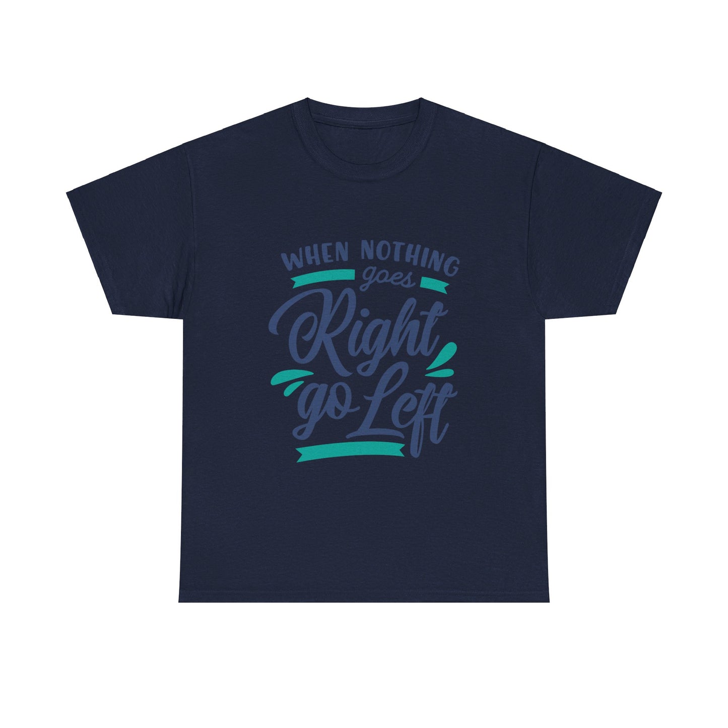 When nothing goes right go left-T-Shirt