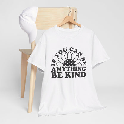 If You Can Be Anything Be Kind - T-Shirt