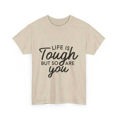 Life Is Tough, But So Are You T-Shirt