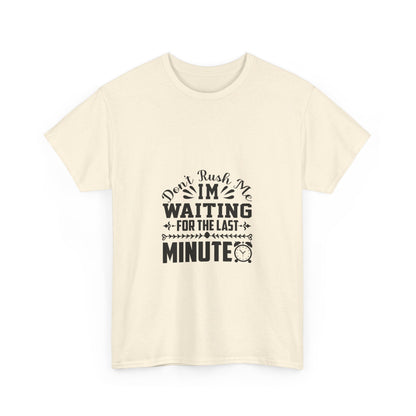 Don’t Rush Me, I’m Waiting for the Last Minute T-Shirt