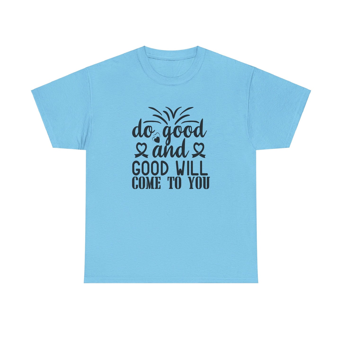 Do Good And Good Will Come To You - T-Shirt