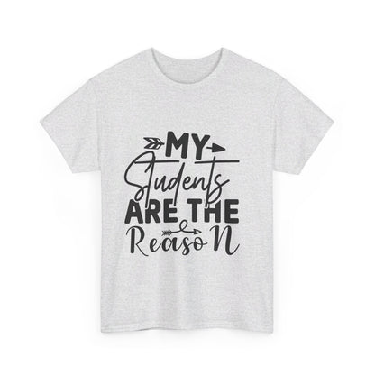 My Students Are the Reason T-Shirt