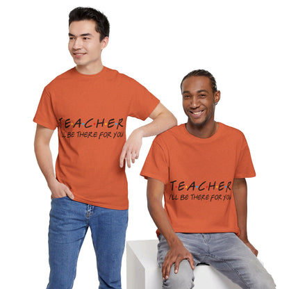 Teacher I'll Be There For You - T-Shirt