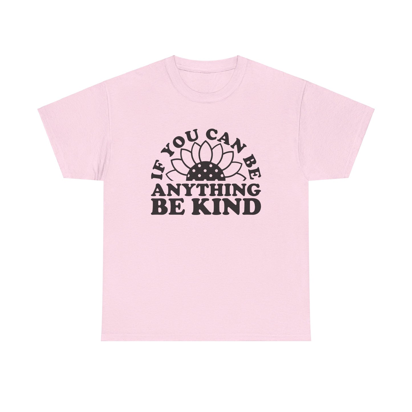 If You Can Be Anything Be Kind - T-Shirt