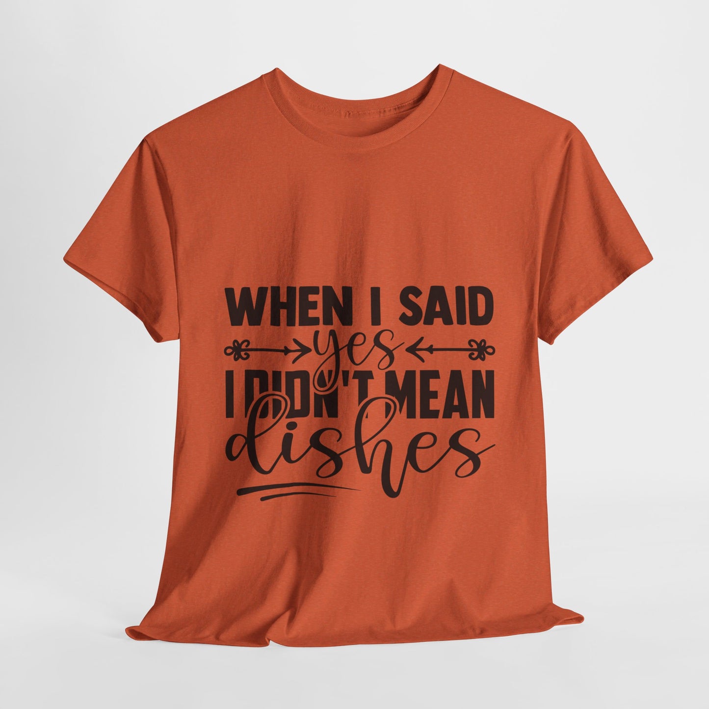 When I said yes I didn't mean dishes - T-Shirt