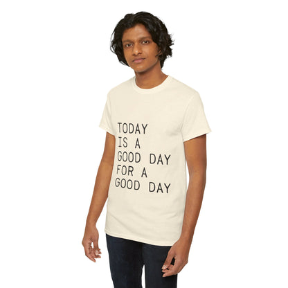 Today is a Good Day for a Good Day - T-Shirt