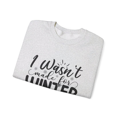 I Wasn't Made For Winter - Crewneck Sweatshirt