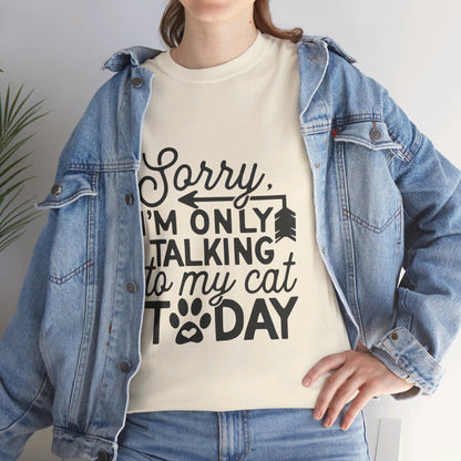 Sorry I'm Only Talking To My Cat Today-T-Shirt