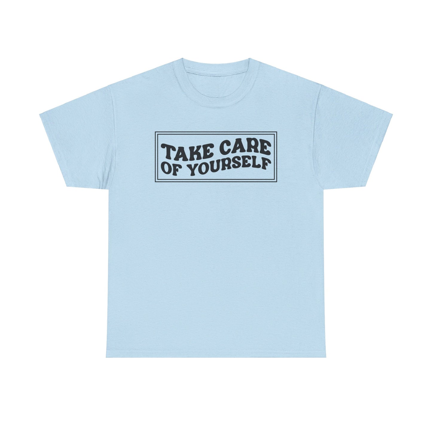 Take Care Of Yourself- T-Shirt