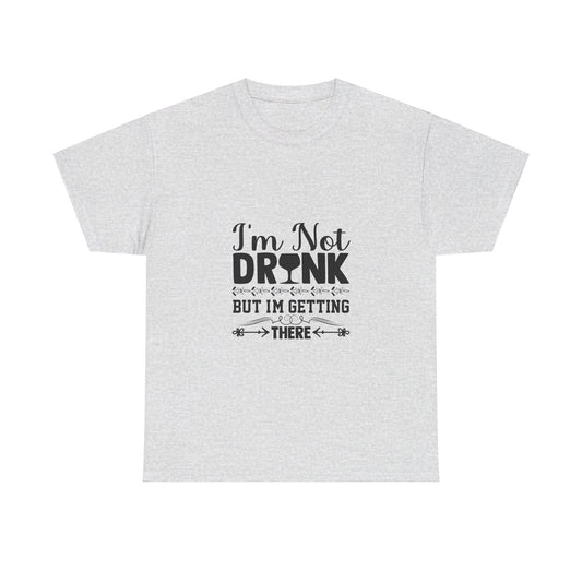 I’m Not Drunk, But I’m Getting There T-Shirt