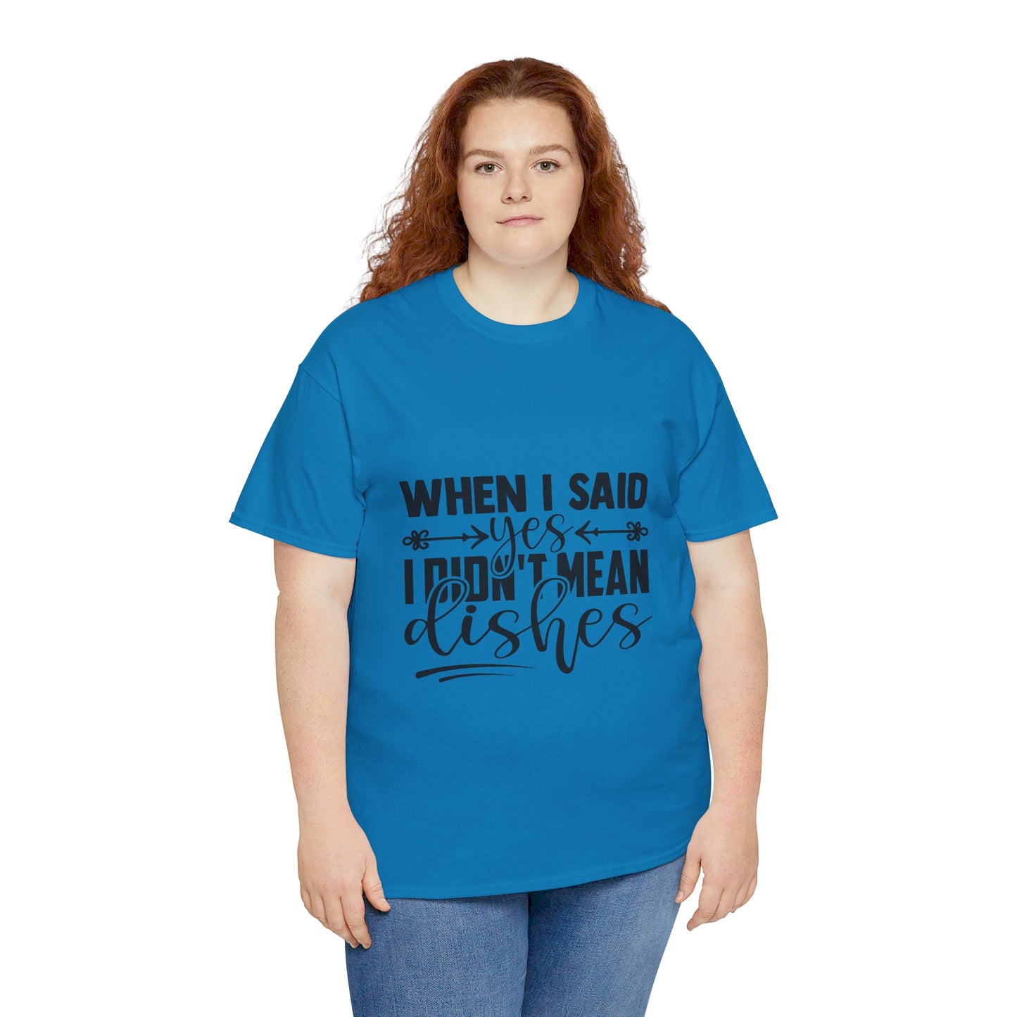 When I said yes I didn't mean dishes - T-Shirt