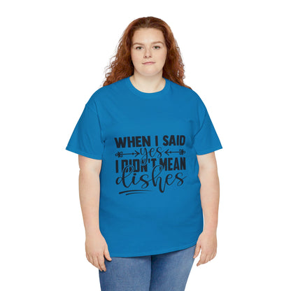 When I said yes I didn't mean dishes - T-Shirt