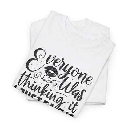 Everyone Was Thinking It, I Just Said It - T-Shirt