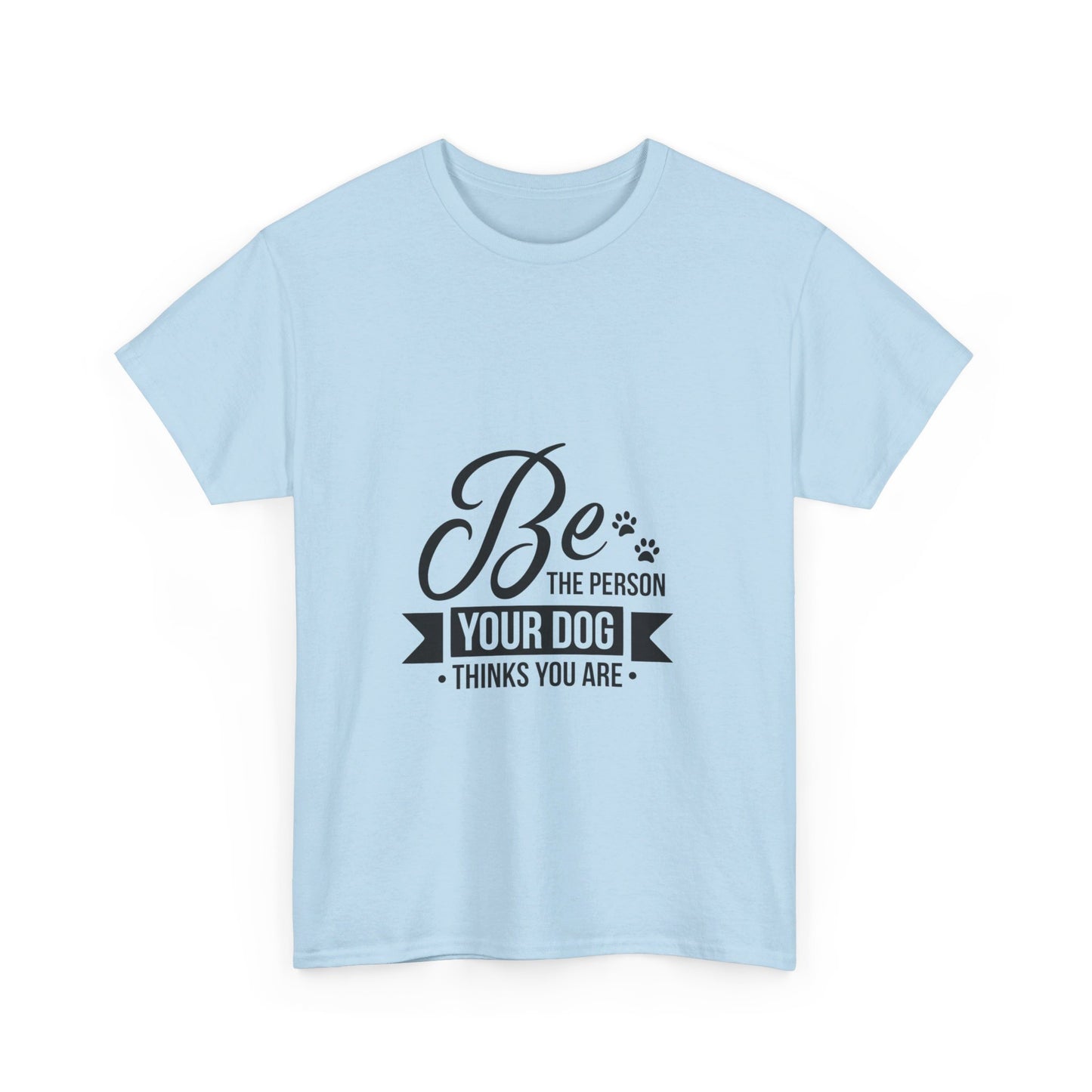 Be the Person Your Dog Thinks You Are T-Shirt