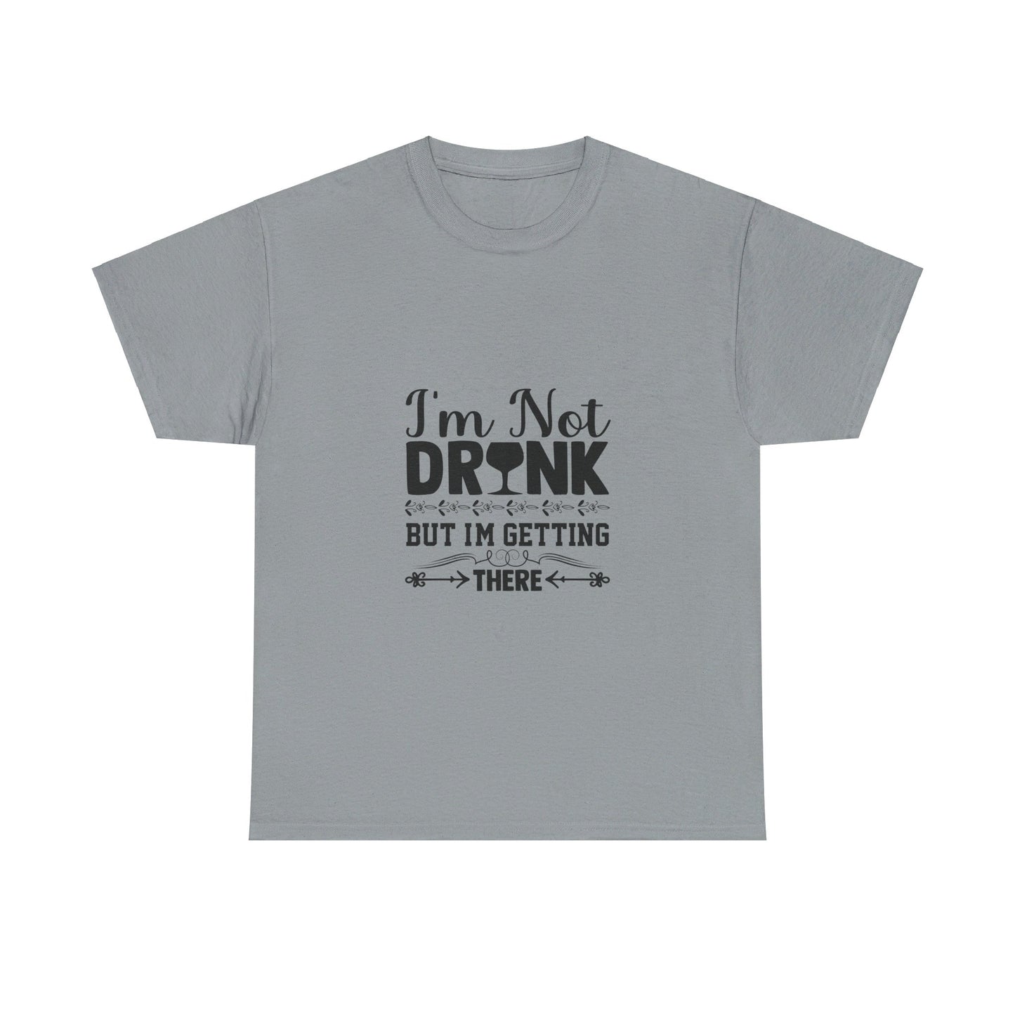 I’m Not Drunk, But I’m Getting There T-Shirt