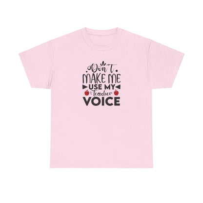 Don't Make Me, Use My Teacher Voice - T-Shirt